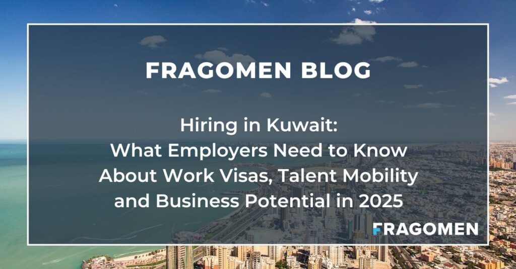 Hiring in Kuwait: What Employers Need to Know About Work Visas, Talent Mobility and Business Potential in 2025